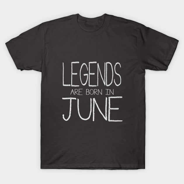 Legends Are Born In June T-Shirt by ahgee